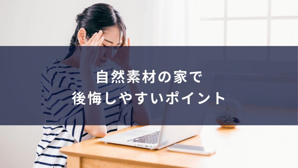自然素材の家で後悔しやすいポイント