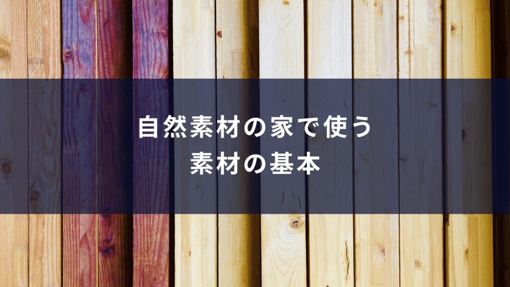 自然素材の家で使う素材の基本