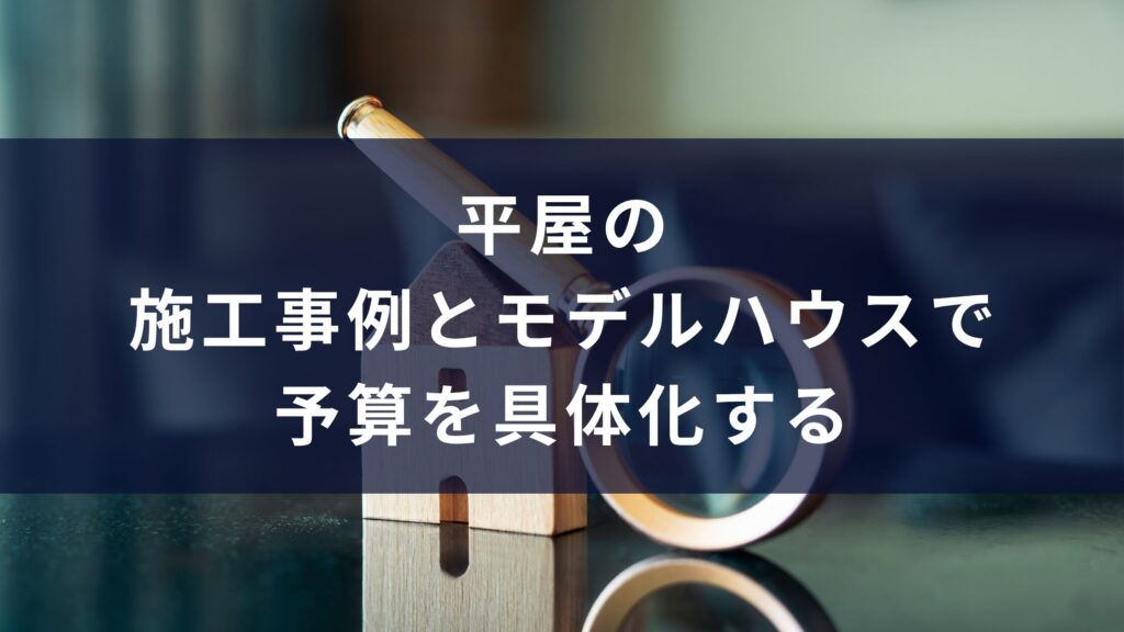 平屋の施工事例とモデルハウスで予算を具体化する