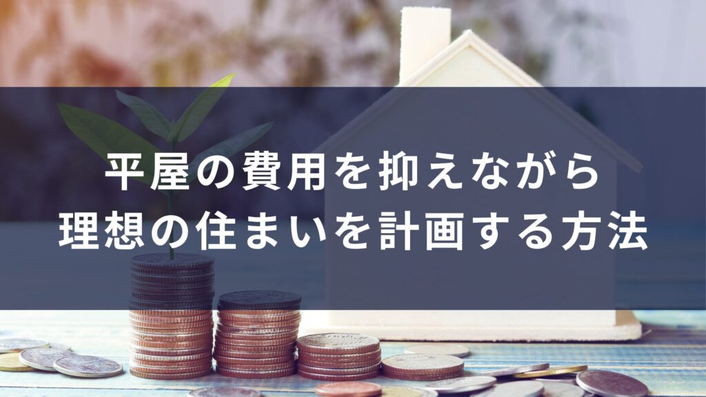 平屋の費用を抑えながら理想の住まいを計画する方法