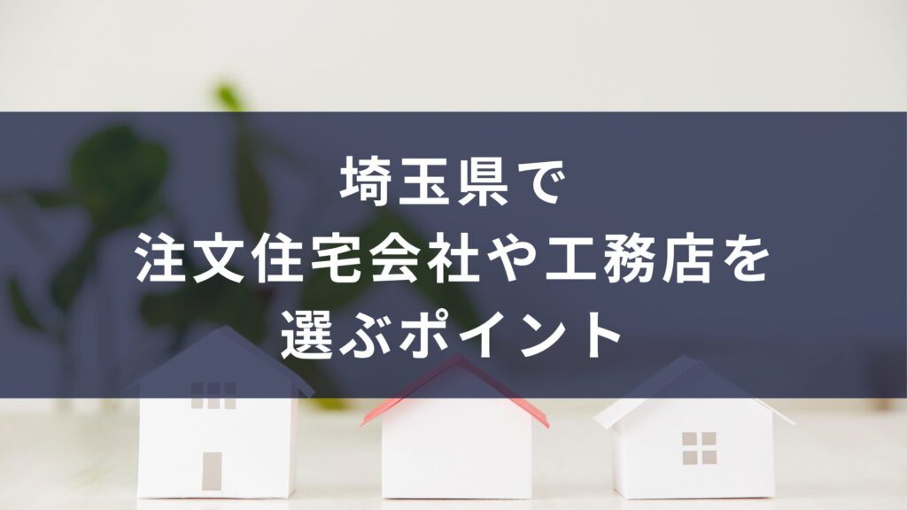 埼玉県で注文住宅会社や工務店を選ぶポイント