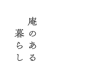 暮らしを楽しむ、庵のある暮らし