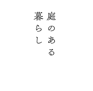 暮らしを楽しむ、庭のある暮らし